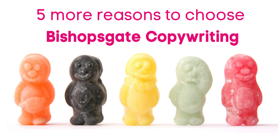 5 More Reasons to Choose Bishopsgate Copywriting